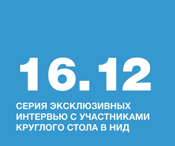 Серия эксклюзивных интервью с участниками круглого стола в НИД