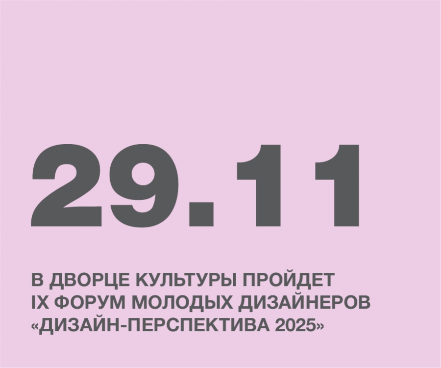 В Дворце культуры пройдет IX Форум молодых дизайнеров «Дизайн-Перспектива 2025»