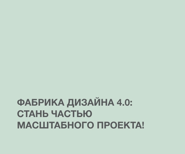 Фабрика дизайна 4.0: стань частью масштабного проекта!
